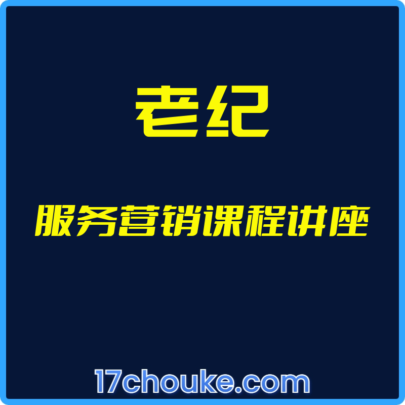 （老纪）服务营销课程讲座【视频：33节】-一起筹课网