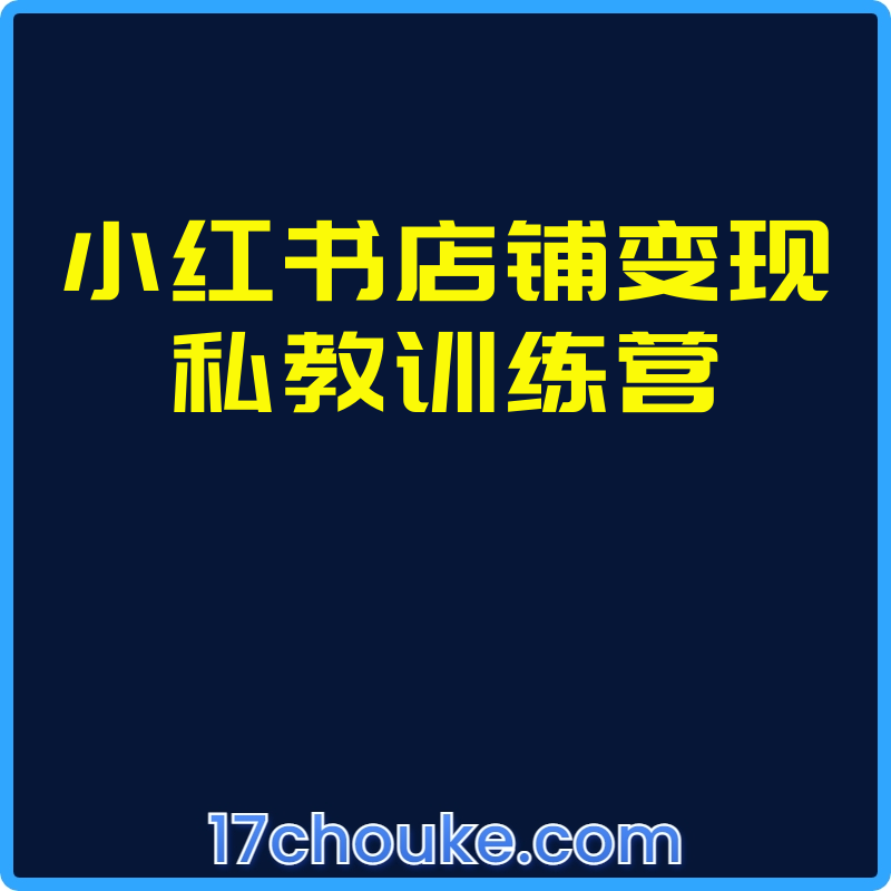 小红书店铺变现私教训练营【视频：55节】-一起筹课网