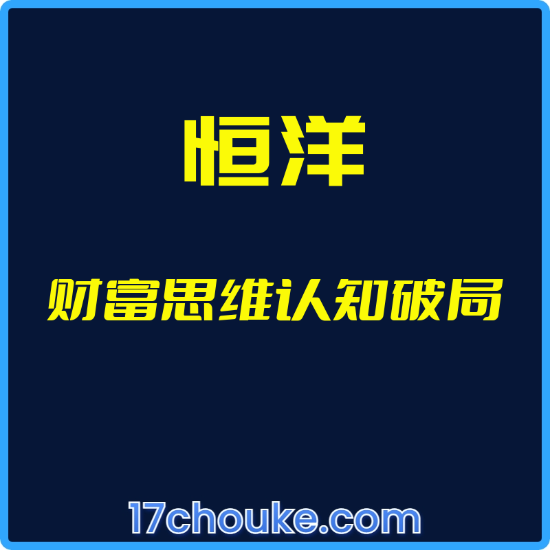 （恒洋）财富思维认知破局【视频：20节】-一起筹课网