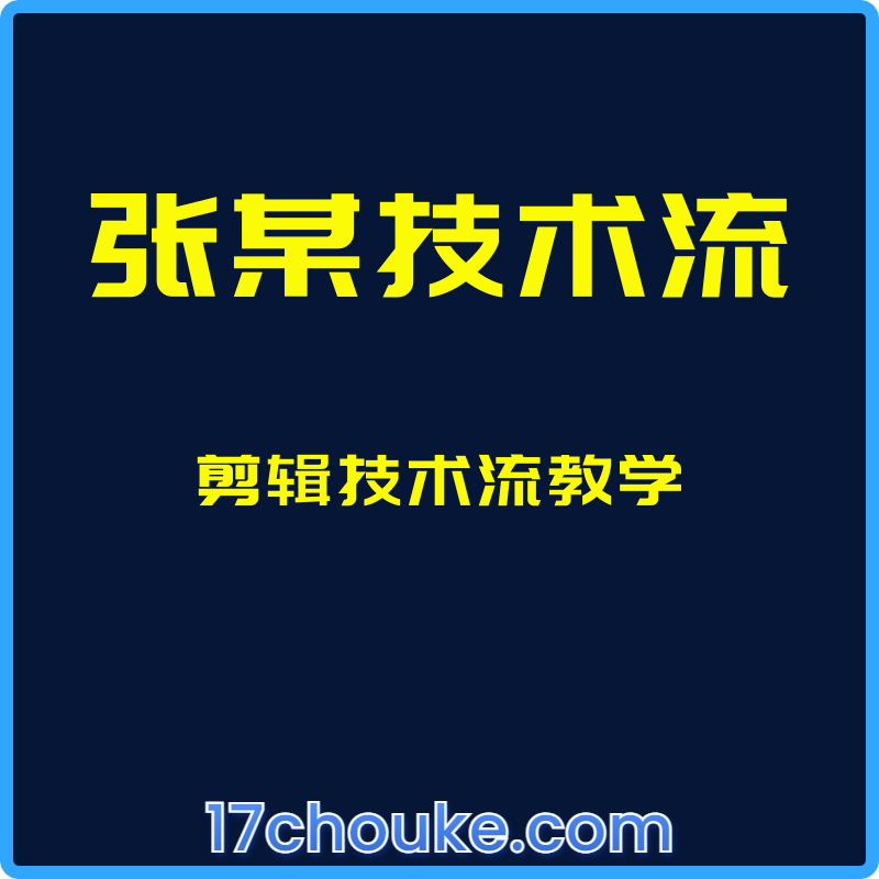 （张某技术流）剪辑技术流教学【课程：49节】-一起筹课网