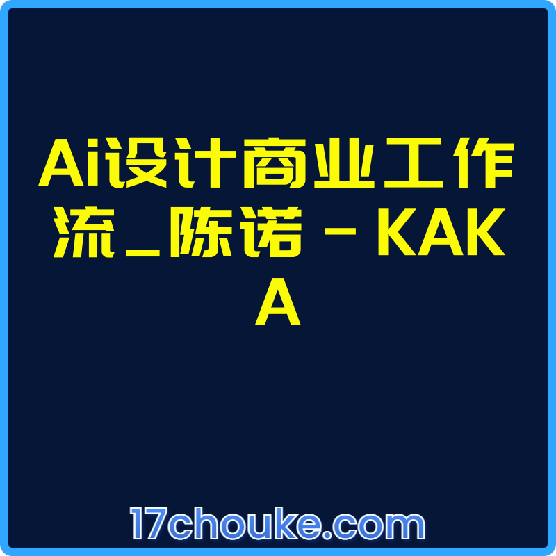 Ai设计商业工作流_陈诺-KAKA【视频：25节】【文件：212个】-一起筹课网