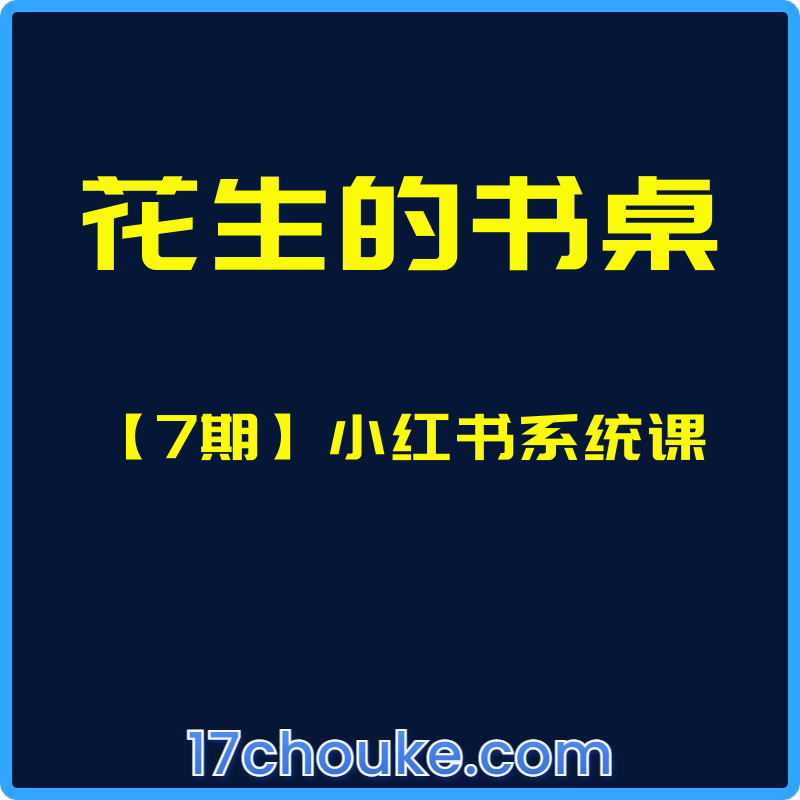 （花生的书桌）【7期】小红书系统课【视频：28节】-一起筹课网