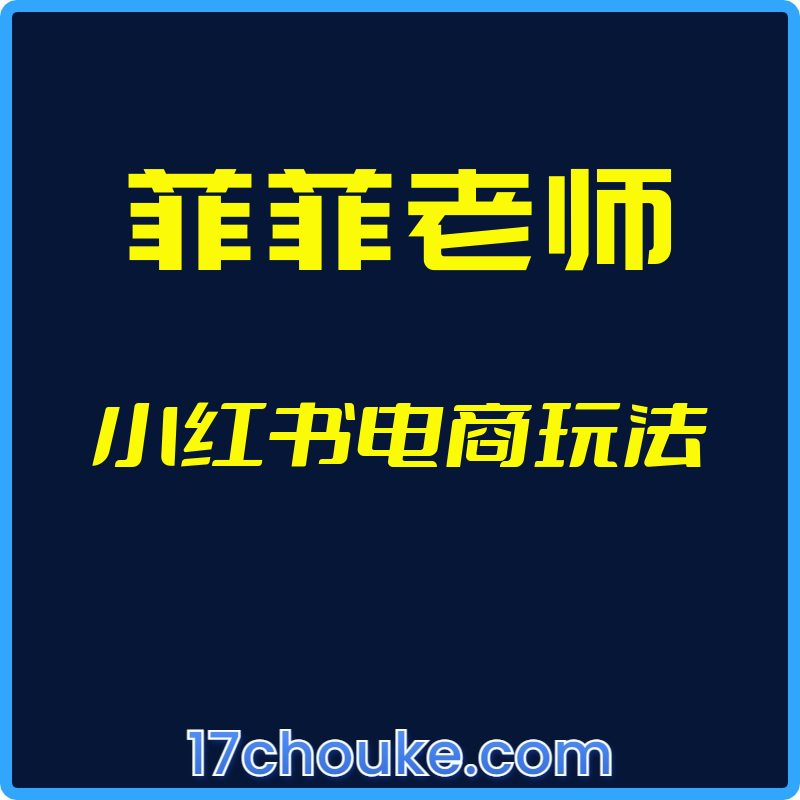 25年01月17日-（菲菲老师）小红书电商玩法【视频：62节】-一起筹课网