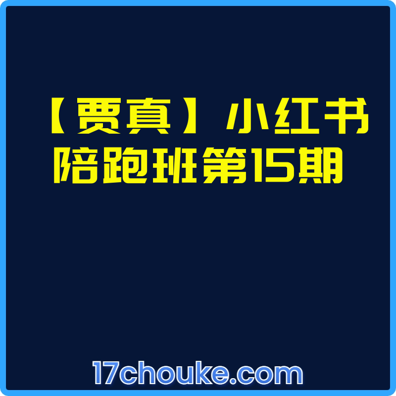 【贾真】小红书陪跑班第15期【视频：17节】-一起筹课网