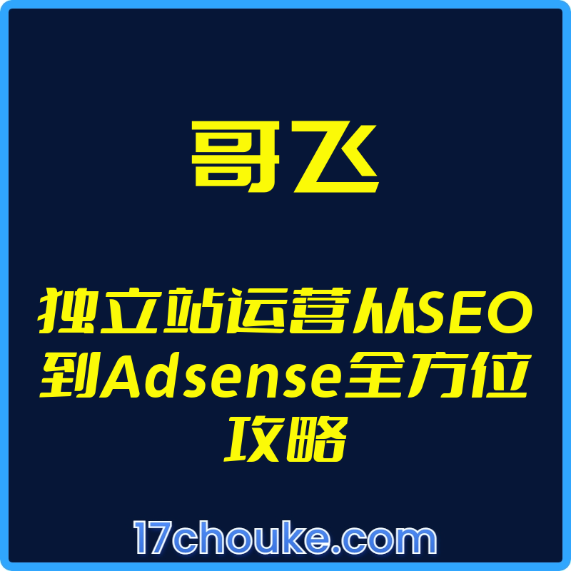 25年01月17日-（哥飞）独立站运营从SEO到Adsense全方位攻略-一起筹课网