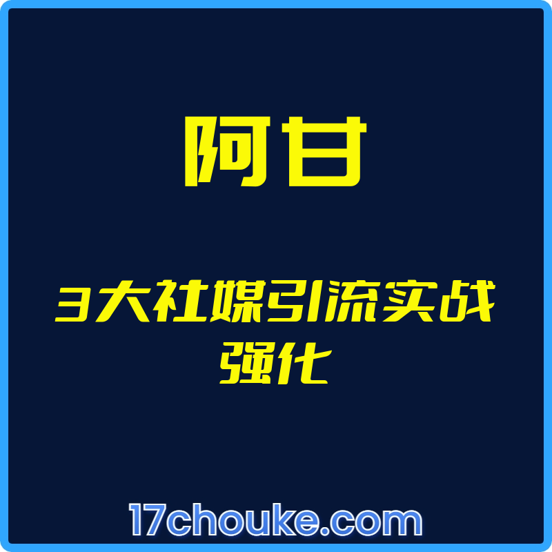 （阿甘）3大社媒引流实战强化【视频：3节】-一起筹课网