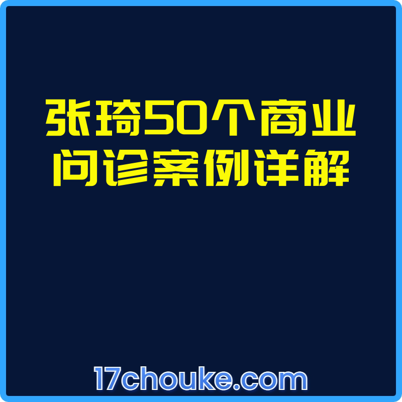 张琦50个商业问诊案例详解【视频：50节】-一起筹课网