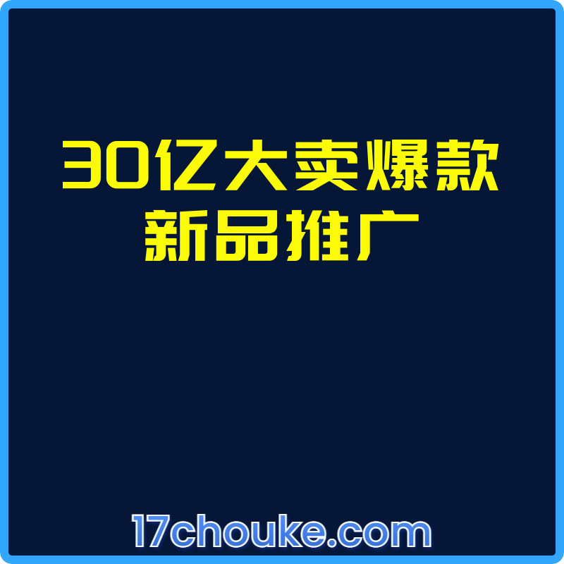 30亿大卖爆款新品推广【视频：4节】-一起筹课网