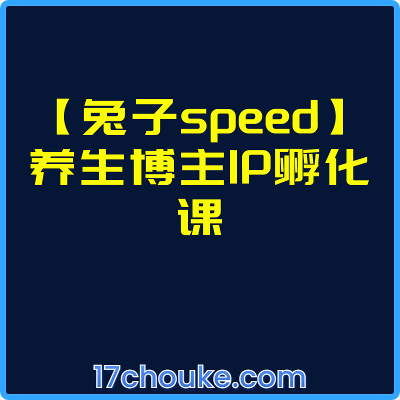 【兔子speed】养生博主IP孵化课【课程：11节】-一起筹课网