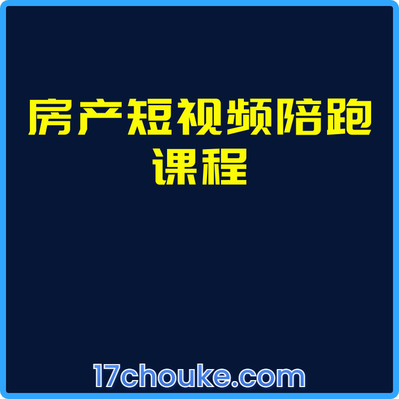 房产短视频陪跑课程【课程：34节】-一起筹课网