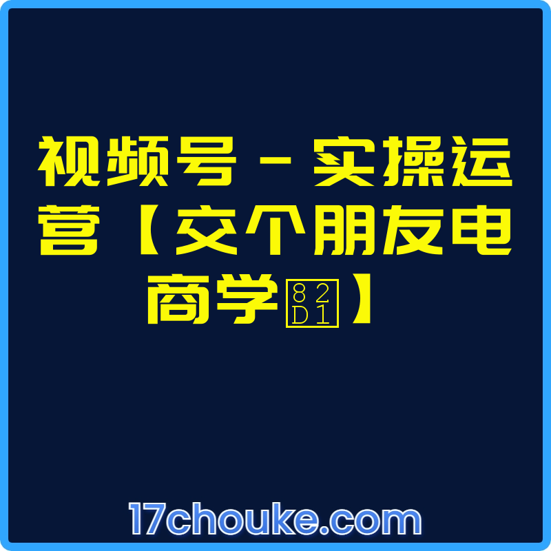 视频号-实操运营【交个朋友电商学苑】【视频：29节】-一起筹课网