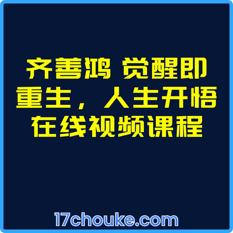 齐善鸿 觉醒即重生，人生开悟在线视频课程【视频：24节】-一起筹课网