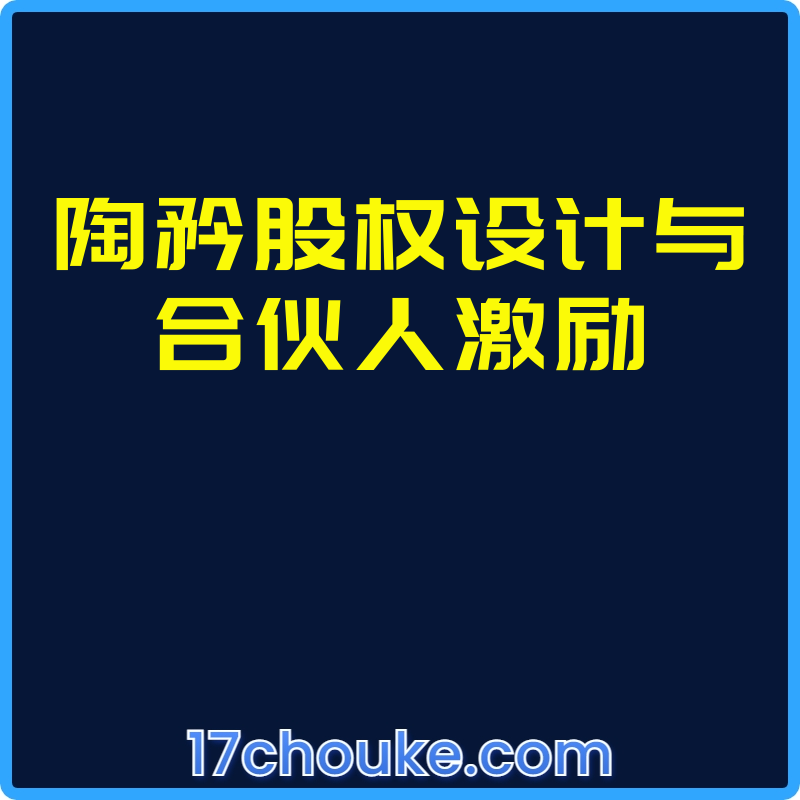 陶矜股权设计与合伙人激励【视频：20节】-一起筹课网