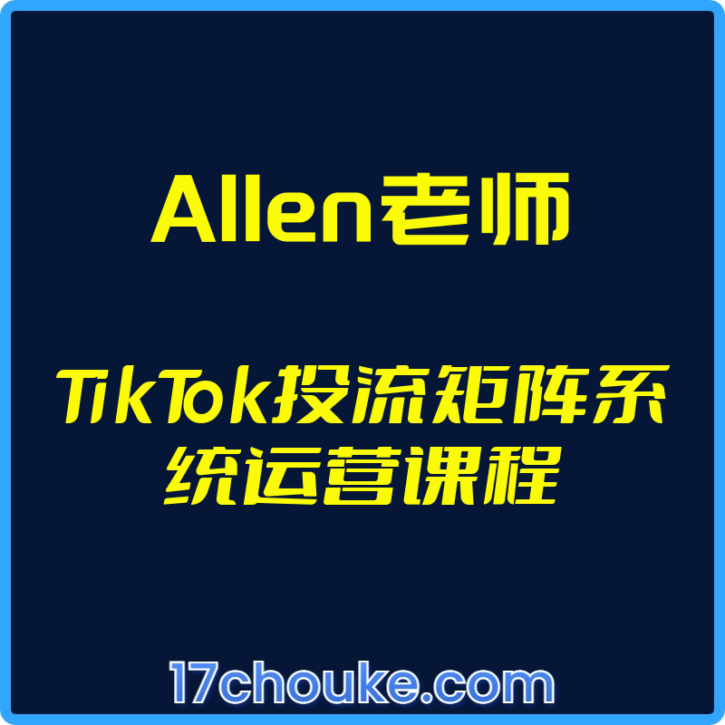 25年02月25日-（Allen老师）TikTok投流矩阵系统运营课程【视频：19节】-一起筹课网