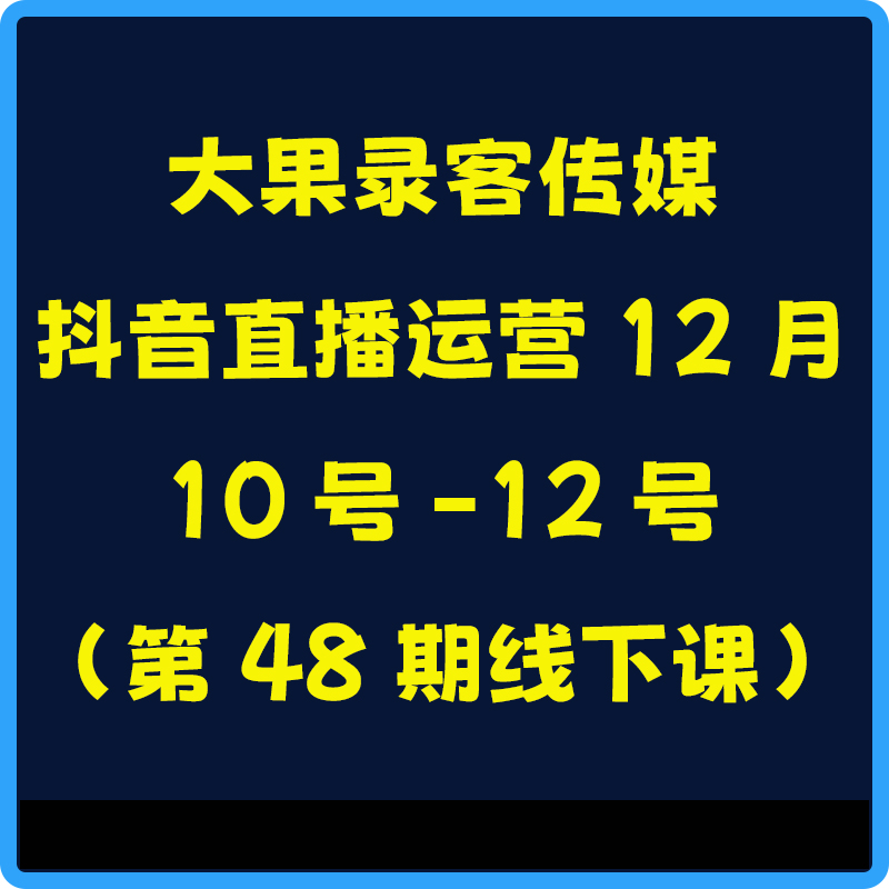 25年02月18日-（大果录客传媒）抖音直播运营12月10号-12号（第48期线下课）【视频：15节】-一起筹课网