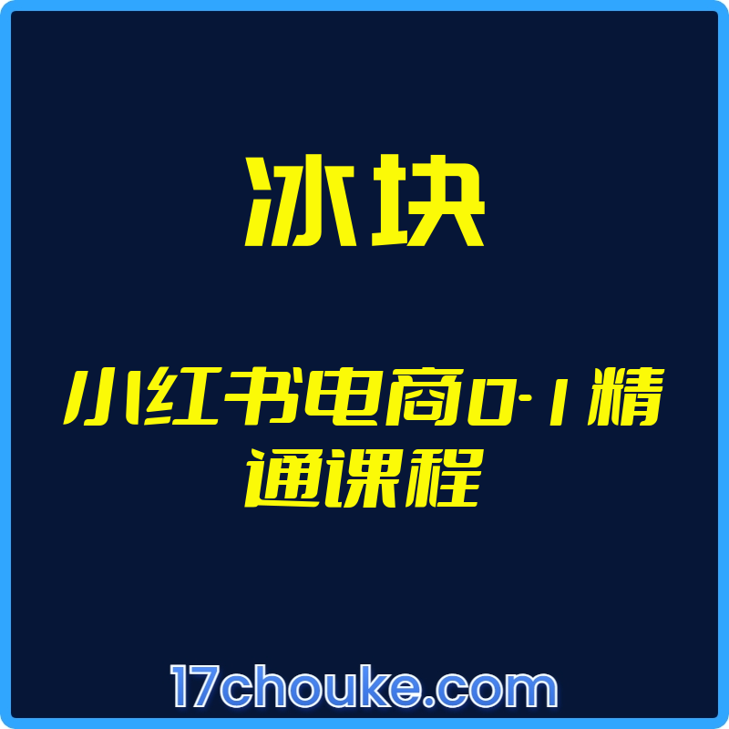 （冰块）小红书电商0-1精通课程【视频：24节】-一起筹课网