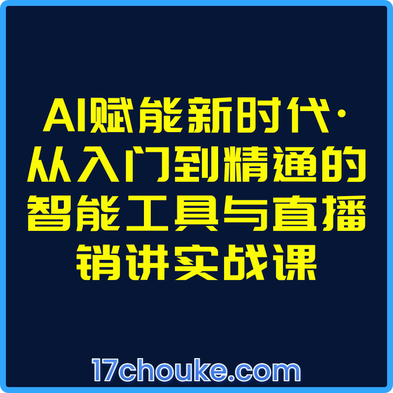 25年02月08日-AI赋能新时代·从入门到精通的智能工具与直播销讲实战课【视频：55节】-一起筹课网