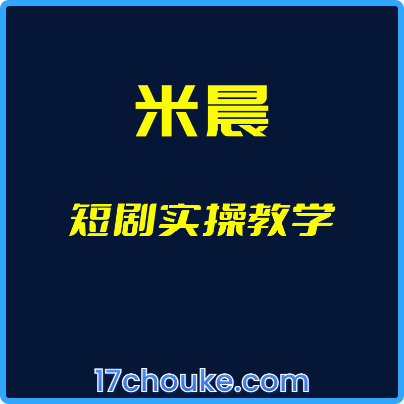25年02月25日-（米晨）短剧实操教学【视频：15节】【文件：78个】-一起筹课网
