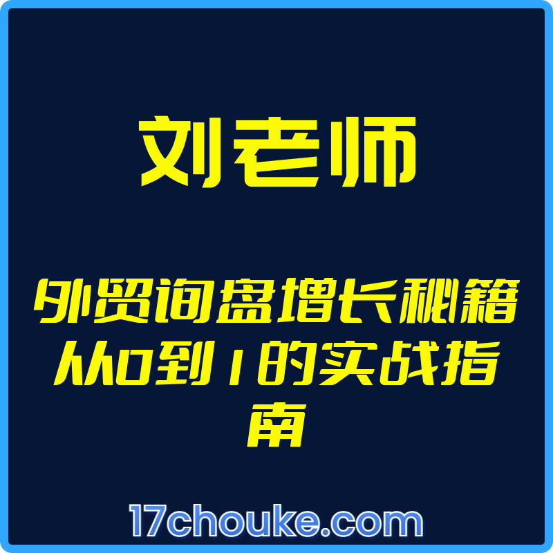 25年02月25日-（刘老师）外贸询盘增长秘籍从0到1的实战指南【视频：23节】-一起筹课网