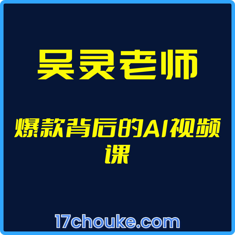 （吴灵老师）爆款背后的AI视频课【视频：11节】-一起筹课网