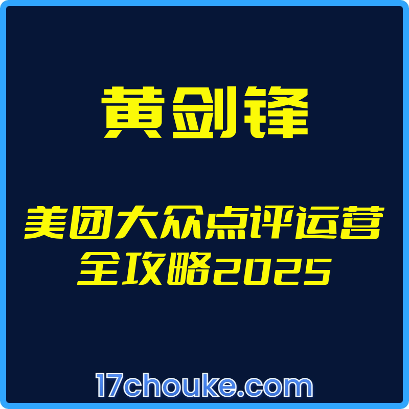 25年02月25日-（黄剑锋）美团大众点评运营全攻略2025【视频：20节】-一起筹课网