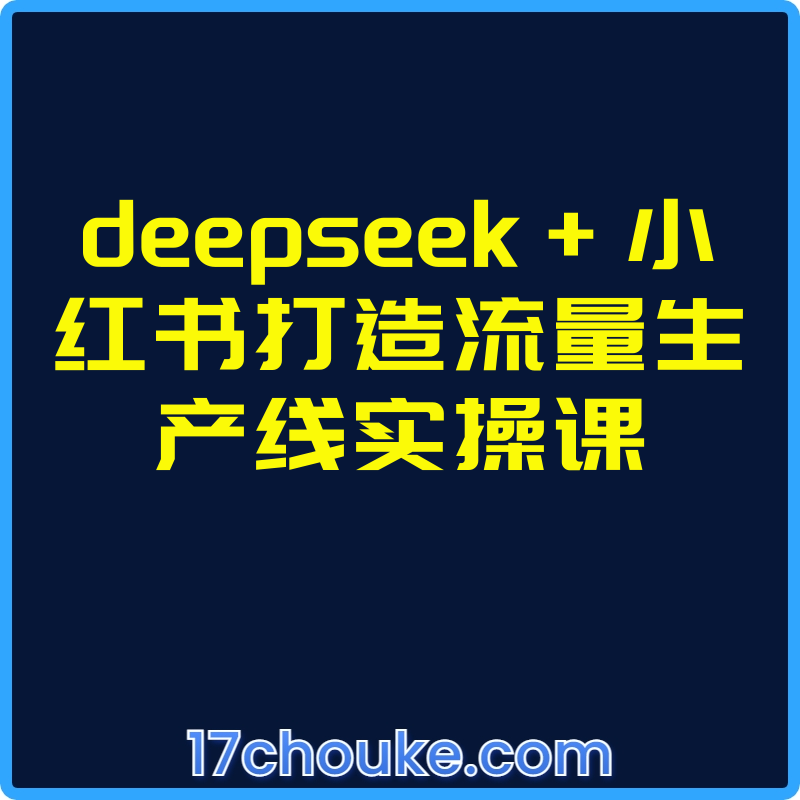 25年02月25日-deepseek+小红书打造流量生产线实操课【视频：20节】-一起筹课网
