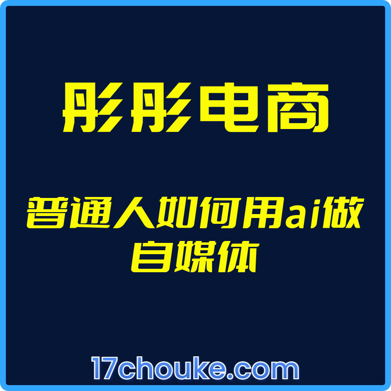 25年03月23日-（彤彤电商）普通人如何用ai做自媒体【视频：61节】-一起筹课网