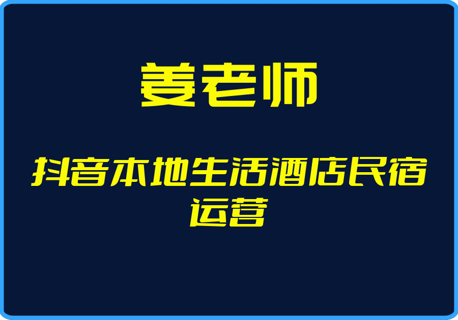 25年04月28日-（姜老师）抖音本地生活酒店民宿运营【视频：32节】-一起筹课网