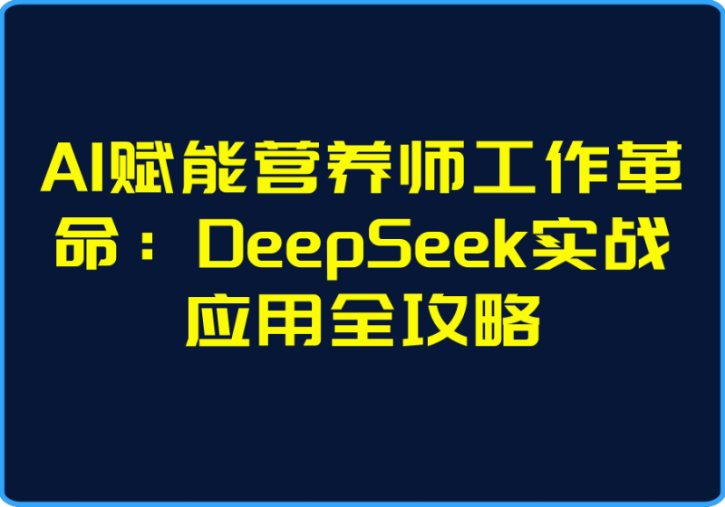 25年03月23日-AI赋能营养师工作革命:DeepSeek实战应用全攻略【视频:11节】-一起筹课网