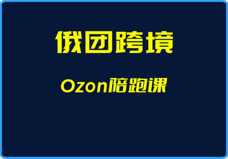 (俄团跨境)Ozon陪跑课【视频:13节】-一起筹课网