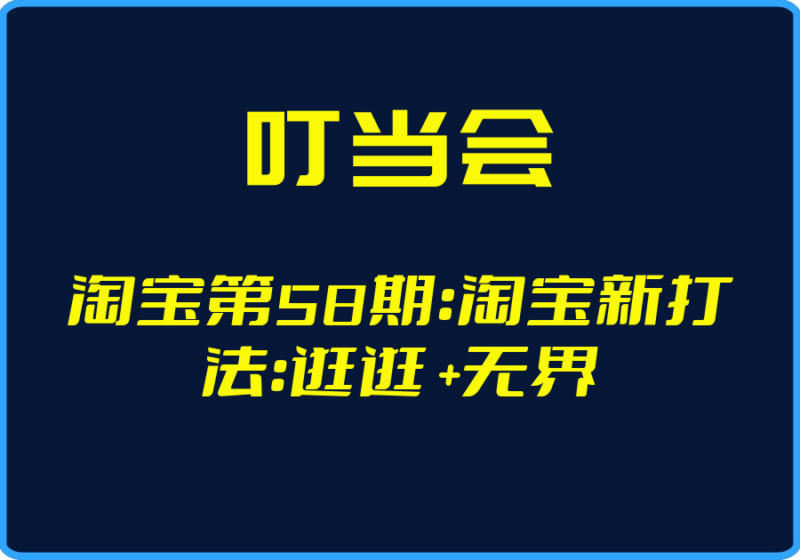 （叮当会）淘宝第58期：淘宝新打法：逛逛 +无界【视频：21节】-一起筹课网