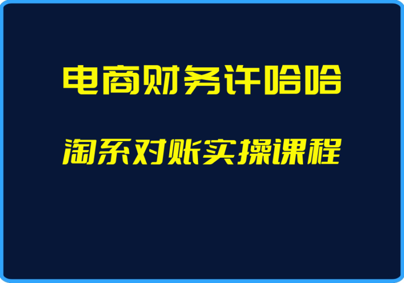（电商财务许哈哈）淘系对账实操课程【视频：16节】-一起筹课网