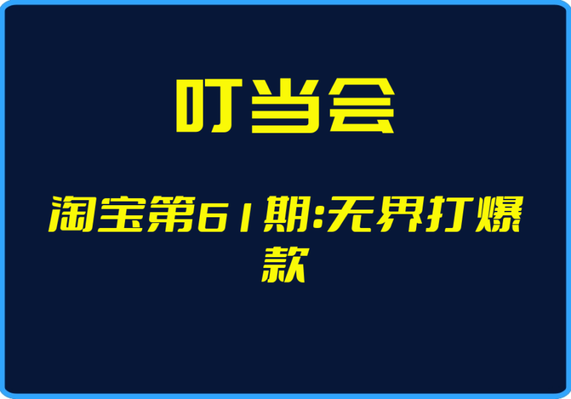 （叮当会）淘宝第61期：无界打爆款【视频：16节】-一起筹课网