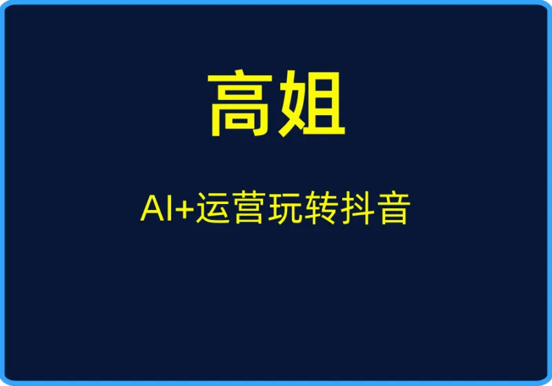 (高姐)AI+运营玩转抖音【视频:32节】-一起筹课网
