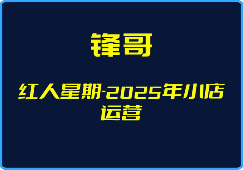 25年05月01日-(锋哥)红人星期-2025年小店运营【视频:70节】-一起筹课网