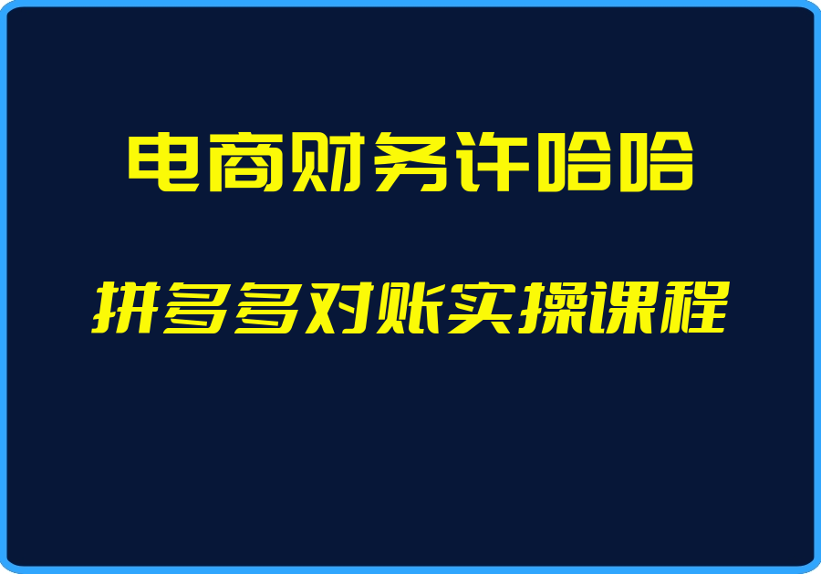 （电商财务许哈哈）拼多多对账实操课程【视频：9节】-一起筹课网