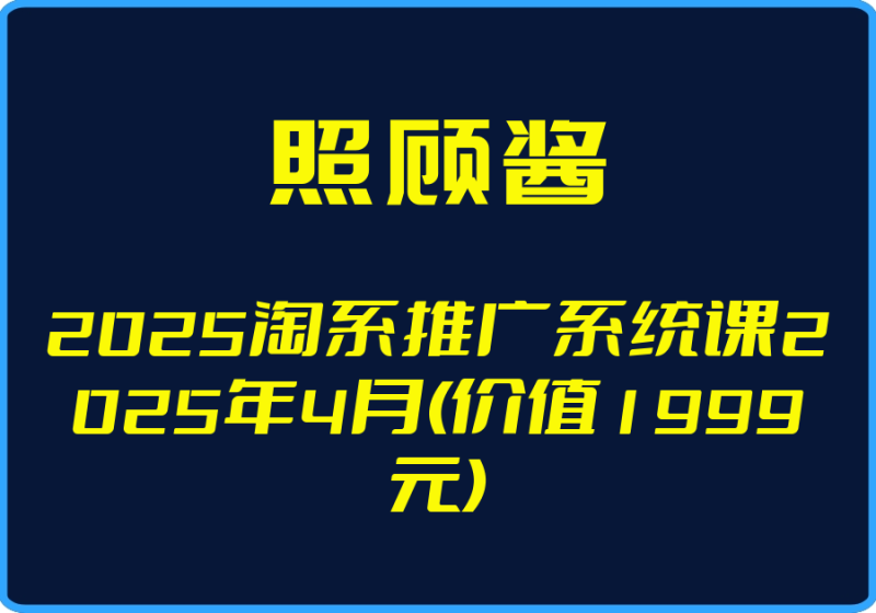 25年05月01日-（照顾酱）2025淘系推广系统课2025年4月(价值1999元)【视频：30节】-一起筹课网