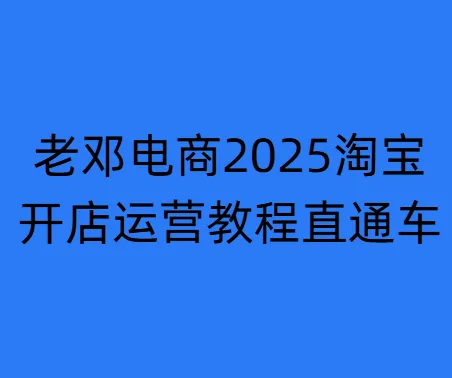 （老邓电商）2025淘宝开店运营教程直通车2025年6月更新【视频：93节】-一起筹课网
