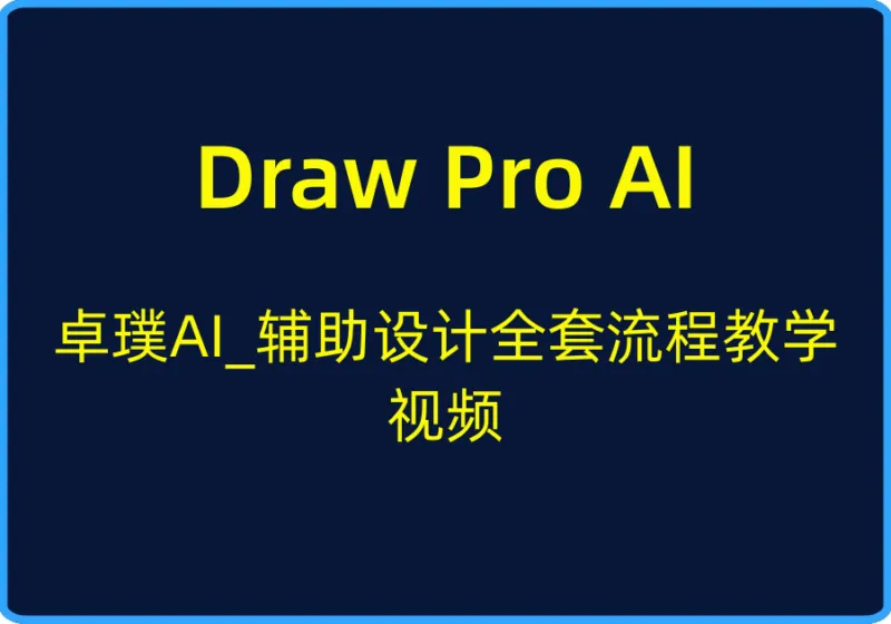 (Draw Pro AI)卓璞AI_辅助设计全套流程教学视频【视频:21节】-一起筹课网
