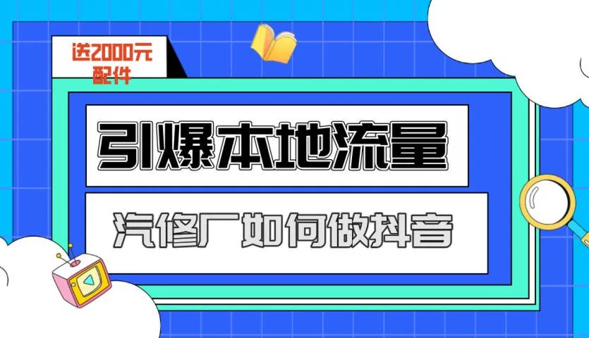汽修厂如何做抖音引爆本地流量【视频：26节】-一起筹课网