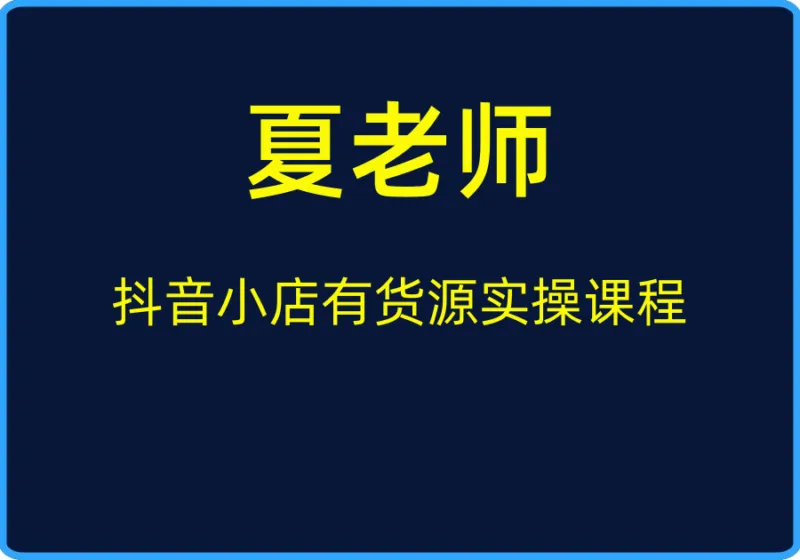 (夏老师)抖音小店有货源实操课程【视频:54节】-一起筹课网