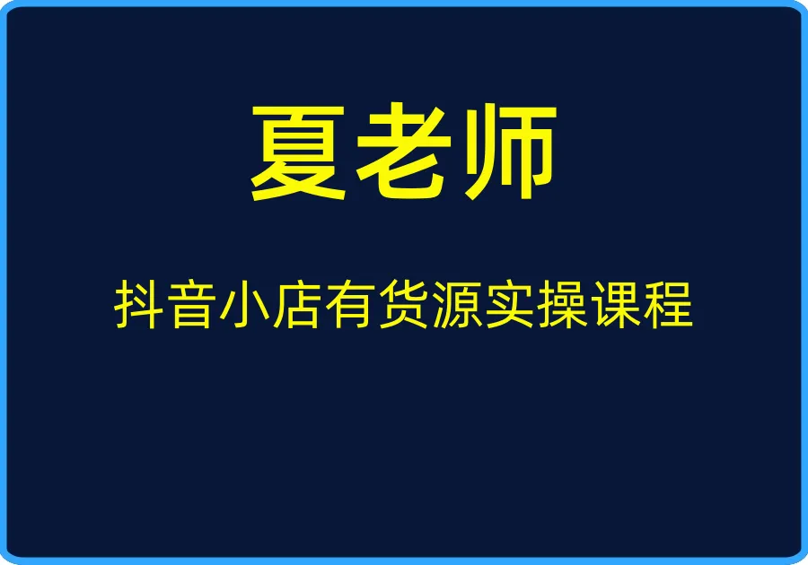 （夏老师）抖音小店有货源实操课程【视频：54节】-一起筹课网