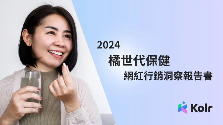 2024年橘世代保健网红行销洞察报告书（繁体版）-Kolr.pdf-一起筹课网