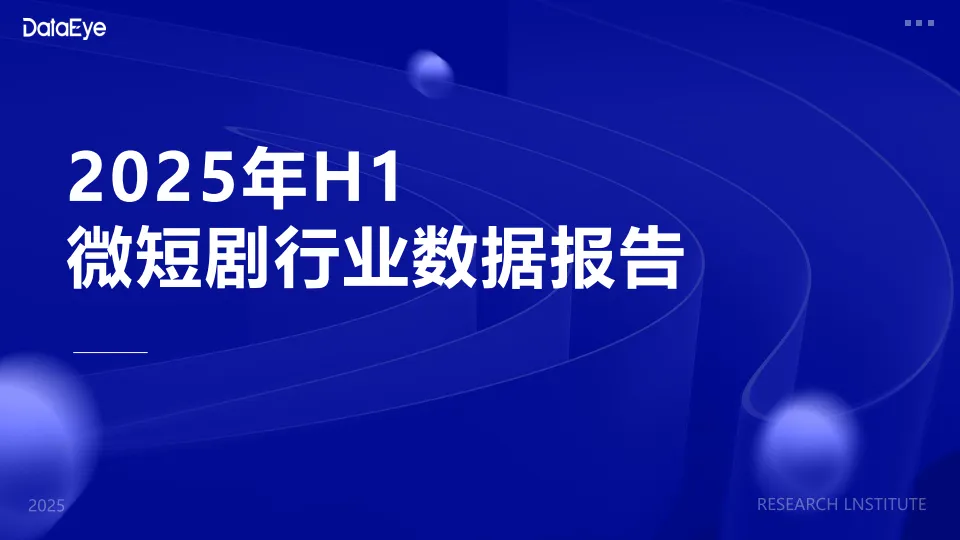 2025年H1微短剧行业数据报告-DataEye.pdf-一起筹课网