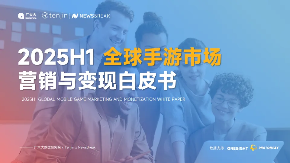 2025H1全球手游营销与变现白皮书-广大大&Tenjin&NewsBreak.pdf-一起筹课网