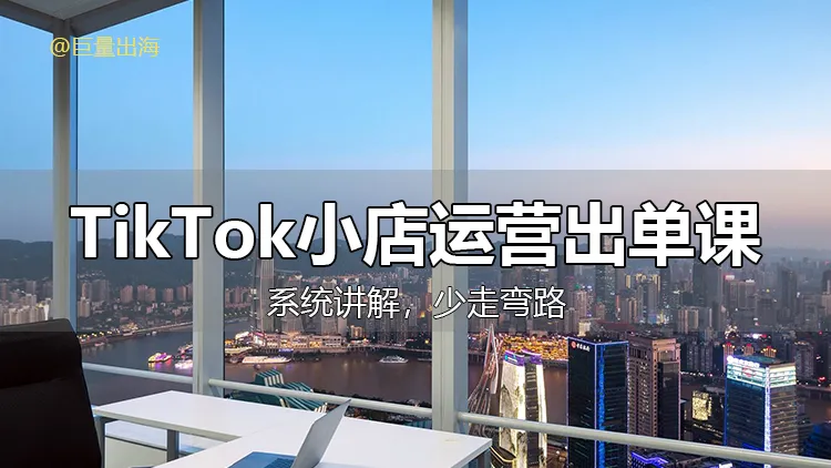 TikTok小店运营出单课，从开店选品、运营出单、发货回款，进行全流程讲解【视频：30节】-一起筹课网
