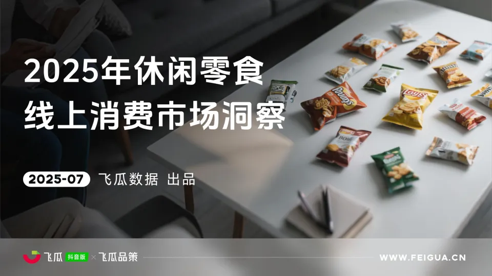 2025年休闲零食线上消费与行业洞察报告-飞瓜数据.pdf-一起筹课网