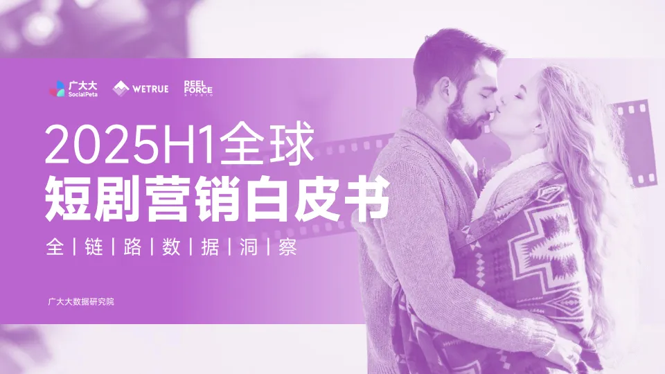 2025H1全球短剧营销白皮书-广大大&Wetrue&Reelforce.pdf-一起筹课网