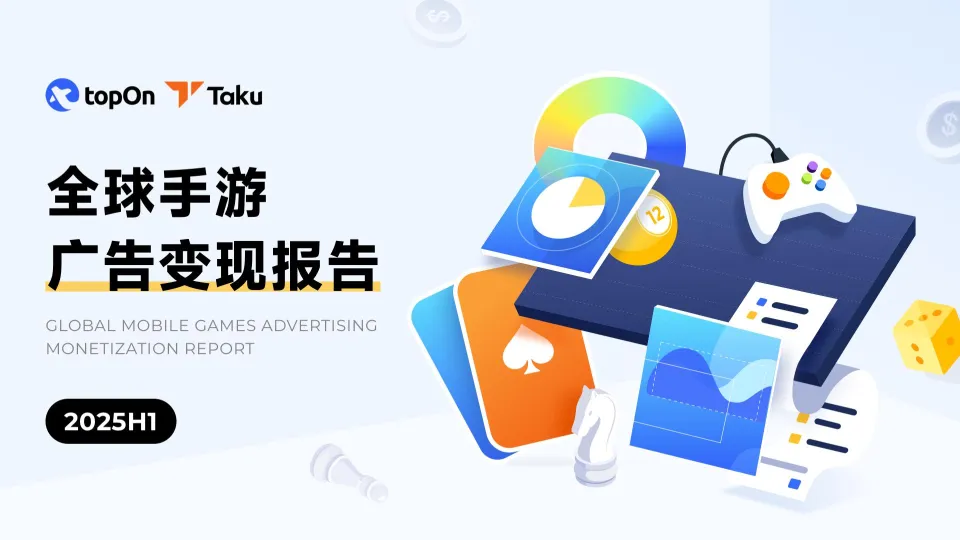2025H1全球手游广告变现报告-TopOn&Taku.pdf-一起筹课网