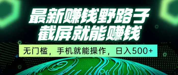 最新野路子截屏就能挣钱，无门槛，手机就能操作，日入5张【揭秘】-一起筹课网